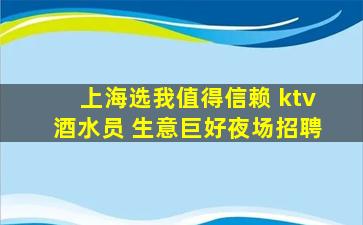 上海选我值得信赖 ktv酒水员 生意巨好夜场招聘